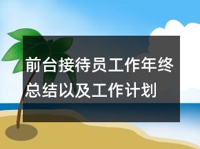 前臺接待員工作年終總結(jié)以及工作計(jì)劃