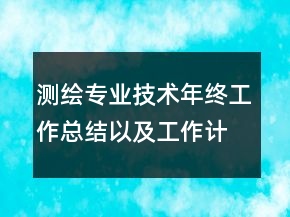 測繪專業(yè)技術(shù)年終工作總結(jié)以及工作計劃范文