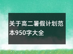關(guān)于高二暑假計(jì)劃范本950字大全