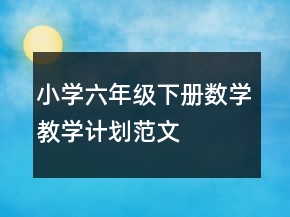 小學(xué)六年級(jí)下冊(cè)數(shù)學(xué)教學(xué)計(jì)劃范文