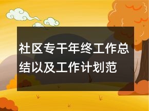 社區(qū)專(zhuān)干年終工作總結(jié)以及工作計(jì)劃范文