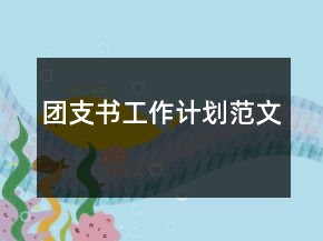 團(tuán)支書工作計(jì)劃范文