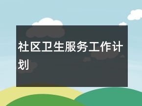 社區(qū)衛(wèi)生服務(wù)工作計(jì)劃