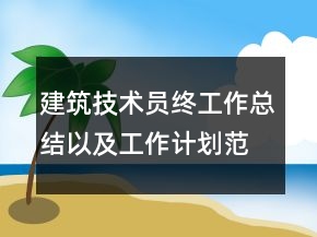 建筑技術(shù)員終工作總結(jié)以及工作計劃范文