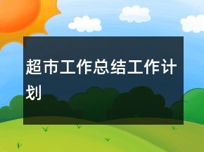超市工作總結(jié)工作計(jì)劃