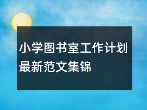 小學(xué)圖書(shū)室工作計(jì)劃最新范文集錦