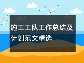 施工工隊(duì)工作總結(jié)及計(jì)劃范文精選