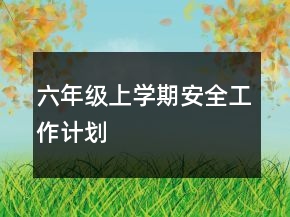 六年級上學期安全工作計劃