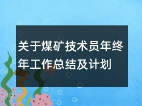 關于煤礦技術員年終年工作總結(jié)及計劃范文精選