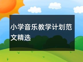 小學(xué)音樂(lè)教學(xué)計(jì)劃范文精選