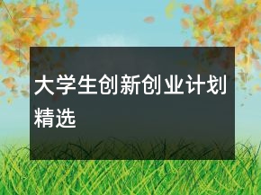 大學(xué)生創(chuàng)新創(chuàng)業(yè)計劃精選