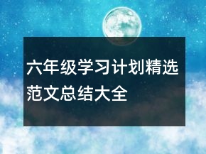 六年級學(xué)習(xí)計劃精選范文總結(jié)大全
