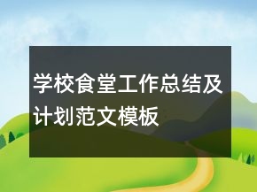 學校食堂工作總結(jié)及計劃范文模板