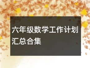 六年級數(shù)學(xué)工作計劃匯總合集