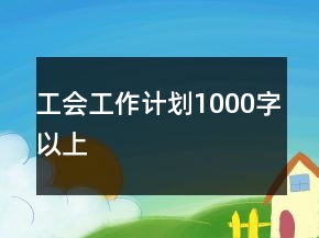 工會工作計劃1000字以上