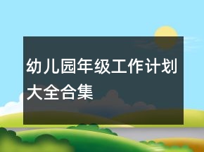 幼兒園年級工作計劃大全合集