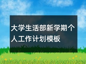 大學(xué)生活部新學(xué)期個人工作計劃模板