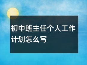 初中班主任個人工作計劃怎么寫