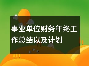 事業(yè)單位財務(wù)年終工作總結(jié)以及計劃