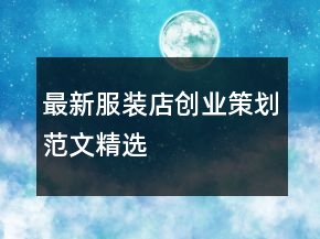 最新服裝店創(chuàng)業(yè)策劃范文精選