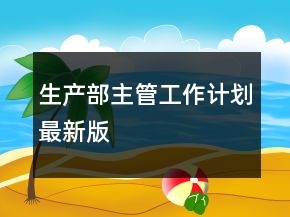 生產(chǎn)部主管工作計劃最新版