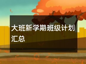 大班新學(xué)期班級計劃匯總