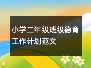 小學(xué)二年級(jí)班級(jí)德育工作計(jì)劃范文