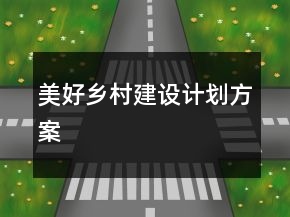 “美好鄉(xiāng)村建設(shè)計(jì)劃”方案
