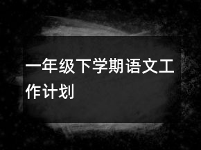 一年級(jí)下學(xué)期語(yǔ)文工作計(jì)劃