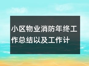 小區(qū)物業(yè)消防年終工作總結(jié)以及工作計劃范文