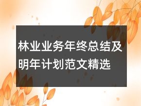 林業(yè)業(yè)務(wù)年終總結(jié)及明年計劃范文精選