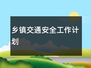 鄉(xiāng)鎮(zhèn)交通安全工作計(jì)劃