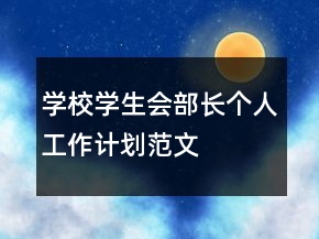 學(xué)校學(xué)生會(huì)部長(zhǎng)個(gè)人工作計(jì)劃范文