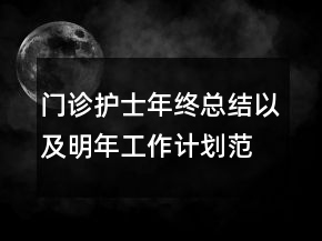 門診護(hù)士年終總結(jié)以及明年工作計(jì)劃范文