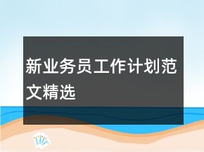 新業(yè)務(wù)員工作計(jì)劃范文精選