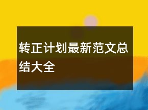 轉(zhuǎn)正計(jì)劃最新范文總結(jié)大全