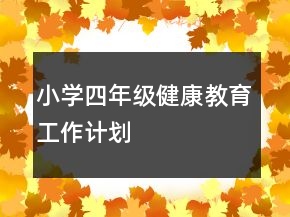 小學(xué)四年級健康教育工作計劃