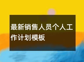 最新銷售人員個(gè)人工作計(jì)劃模板