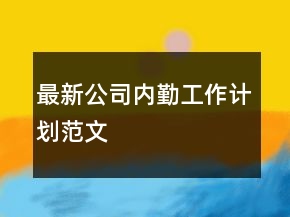 最新公司內(nèi)勤工作計(jì)劃范文