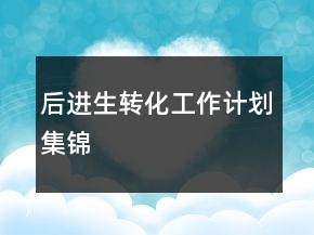 后進生轉(zhuǎn)化工作計劃集錦