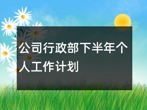 公司行政部下半年個人工作計劃