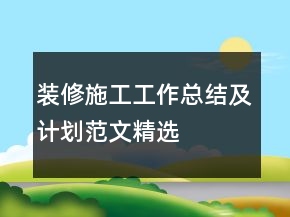 裝修施工工作總結及計劃范文精選