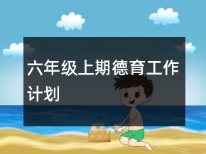 六年級(jí)上期德育工作計(jì)劃