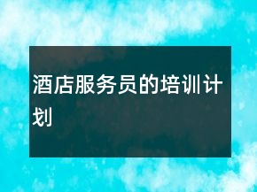 酒店服務(wù)員的培訓(xùn)計(jì)劃