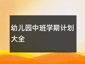 幼兒園中班學(xué)期計(jì)劃大全