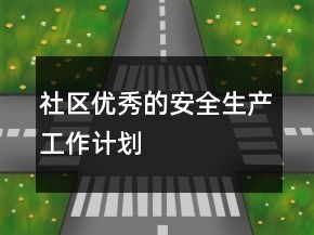 社區(qū)優(yōu)秀的安全生產(chǎn)工作計劃
