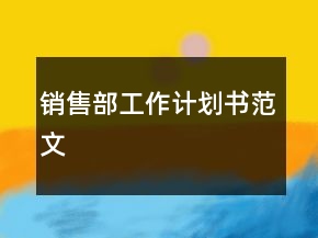 銷售部工作計(jì)劃書(shū)范文