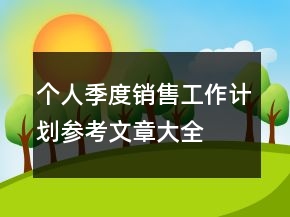 個人季度銷售工作計(jì)劃參考文章大全