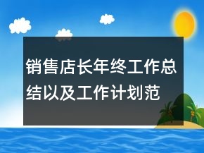 銷售店長年終工作總結(jié)以及工作計(jì)劃范文