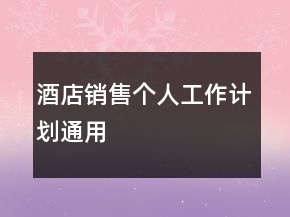 酒店銷售個(gè)人工作計(jì)劃通用